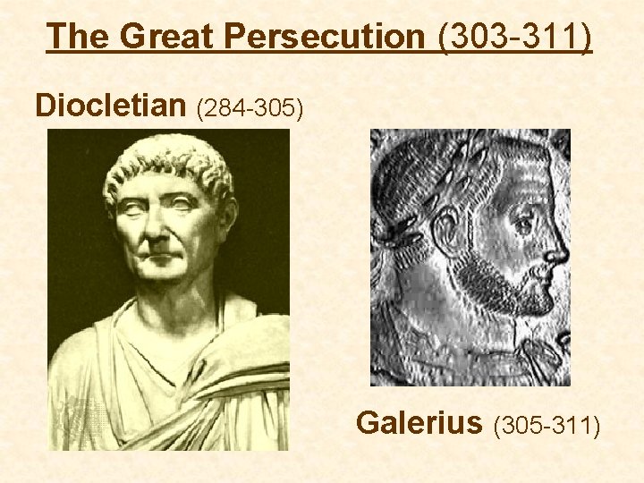 The Great Persecution (303 -311) Diocletian (284 -305) Galerius (305 -311) 