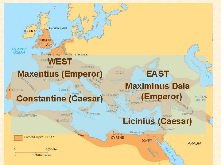 WEST Maxentius (Emperor) Constantine (Caesar) EAST Maximinus Daia (Emperor) Licinius (Caesar) 