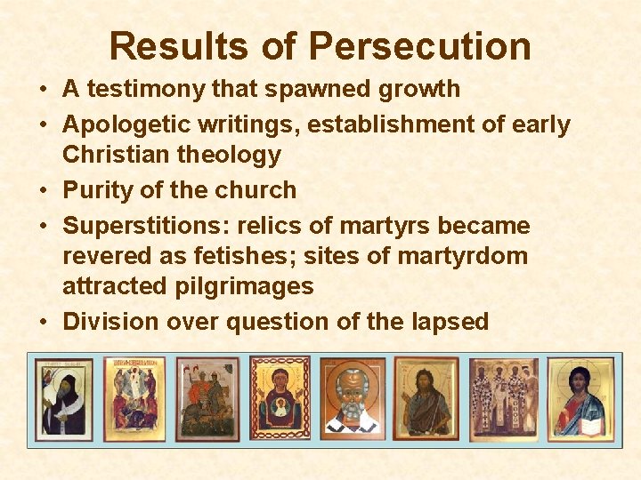 Results of Persecution • A testimony that spawned growth • Apologetic writings, establishment of