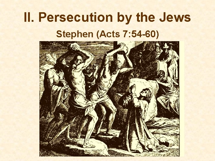 II. Persecution by the Jews Stephen (Acts 7: 54 -60) 