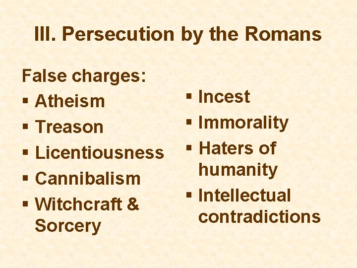 III. Persecution by the Romans False charges: § Atheism § Treason § Licentiousness §