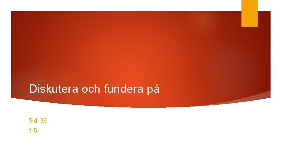 Diskutera och fundera på Sid. 36 1 -5 