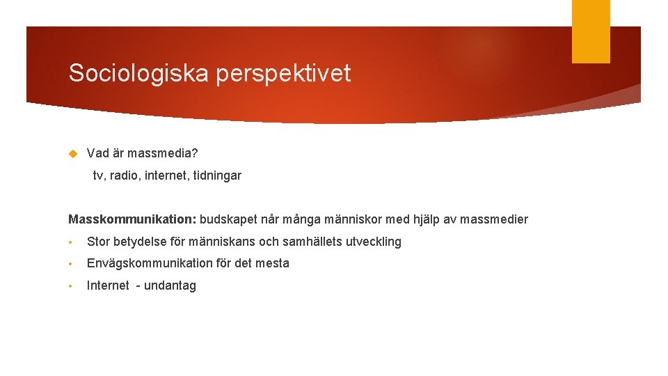 Sociologiska perspektivet Vad är massmedia? tv, radio, internet, tidningar Masskommunikation: budskapet når många människor