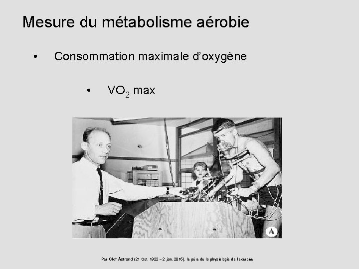 Mesure du métabolisme aérobie • Consommation maximale d’oxygène • VO 2 max Per-Olof Åstrand