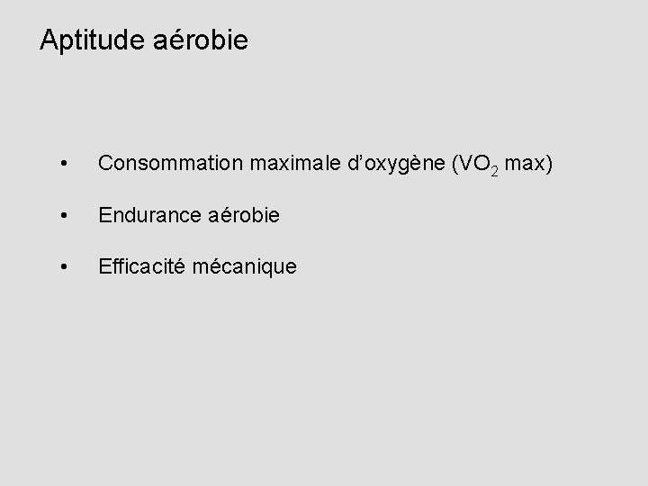 Aptitude aérobie • Consommation maximale d’oxygène (VO 2 max) • Endurance aérobie • Efficacité