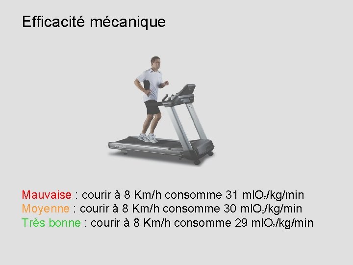 Efficacité mécanique Mauvaise : courir à 8 Km/h consomme 31 ml. O²/kg/min Moyenne :
