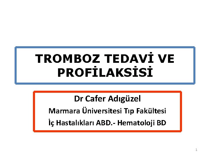 TROMBOZ TEDAVİ VE PROFİLAKSİSİ Dr Cafer Adıgüzel Marmara Üniversitesi Tıp Fakültesi İç Hastalıkları ABD.