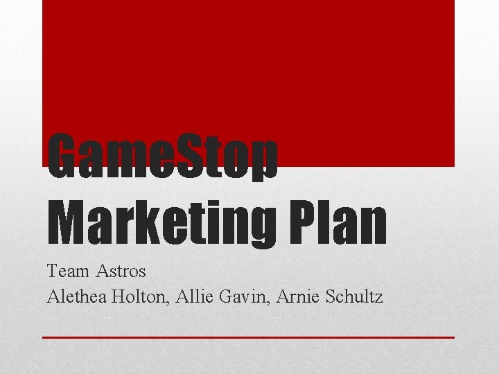 Game. Stop Marketing Plan Team Astros Alethea Holton, Allie Gavin, Arnie Schultz 