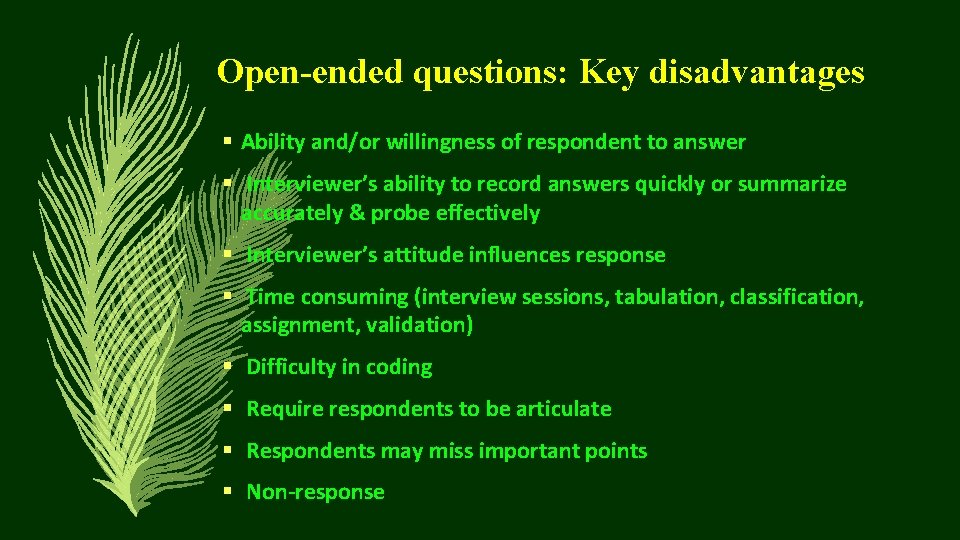 Open-ended questions: Key disadvantages § Ability and/or willingness of respondent to answer § Interviewer’s
