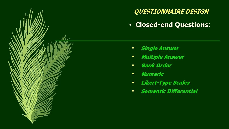 QUESTIONNAIRE DESIGN • Closed-end Questions: • • • Single Answer Multiple Answer Rank Order