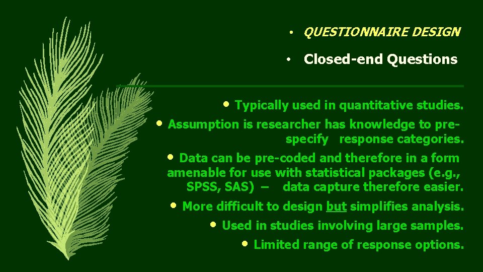  • QUESTIONNAIRE DESIGN • Closed-end Questions • • Typically used in quantitative studies.