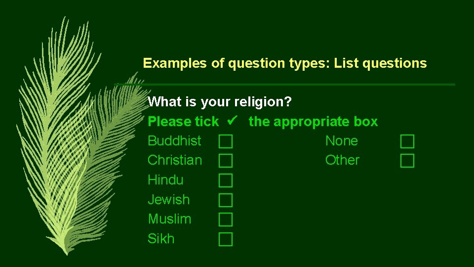 Examples of question types: List questions What is your religion? Please tick the appropriate