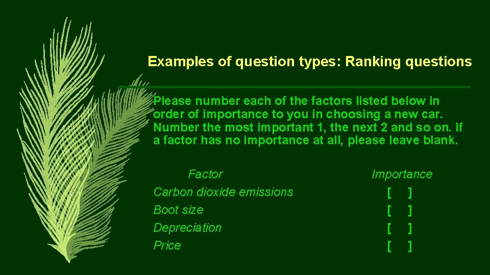 Examples of question types: Ranking questions Please number each of the factors listed below