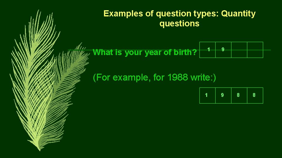 Examples of question types: Quantity questions What is your year of birth? 1 9