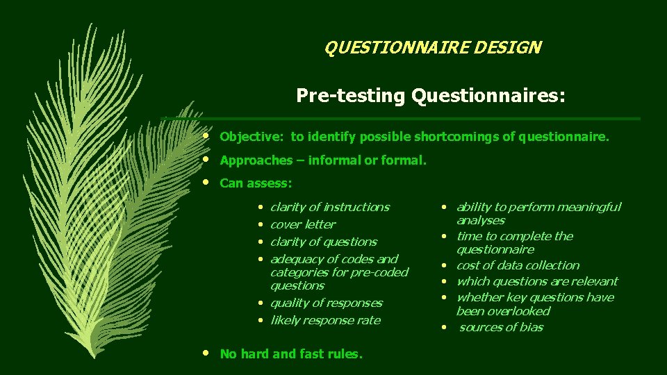 QUESTIONNAIRE DESIGN Pre-testing Questionnaires: • • • Objective: to identify possible shortcomings of questionnaire.