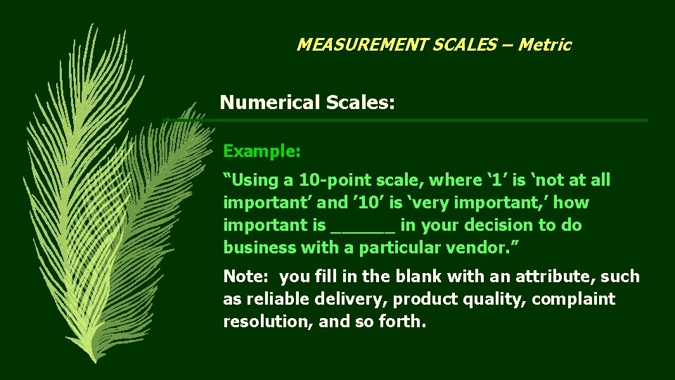 MEASUREMENT SCALES – Metric Numerical Scales: Example: “Using a 10 -point scale, where ‘