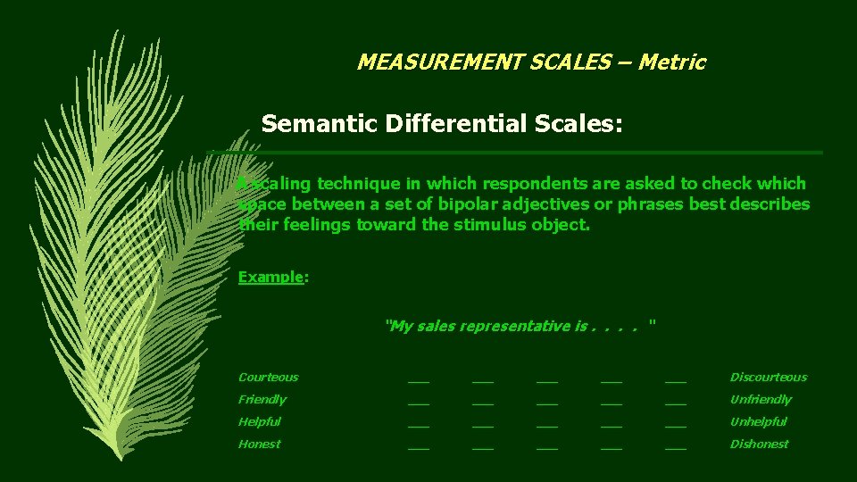 MEASUREMENT SCALES – Metric Semantic Differential Scales: A scaling technique in which respondents are