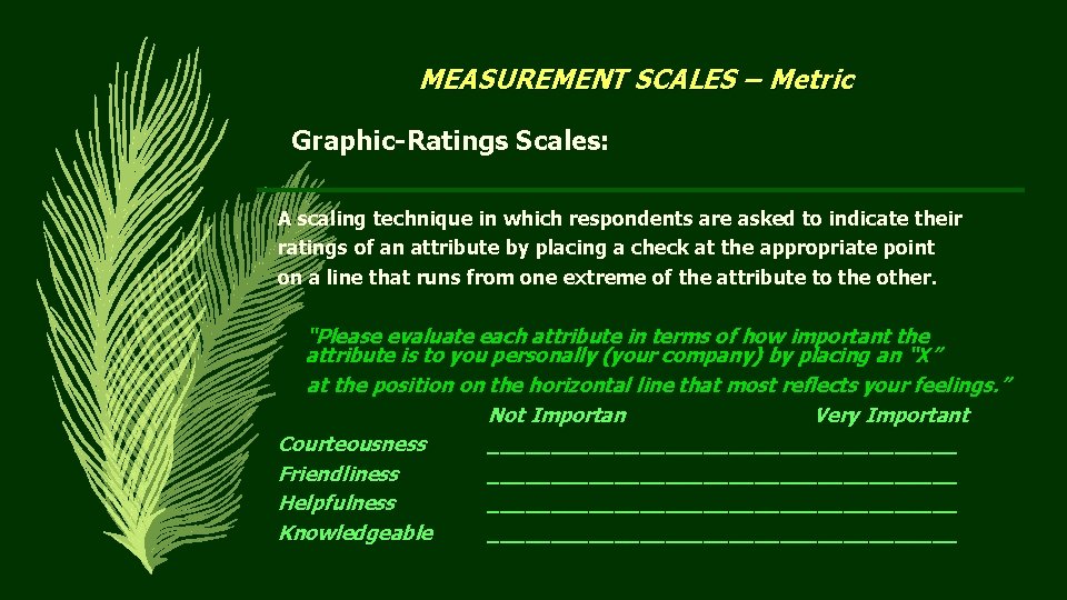 MEASUREMENT SCALES – Metric Graphic-Ratings Scales: A scaling technique in which respondents are asked