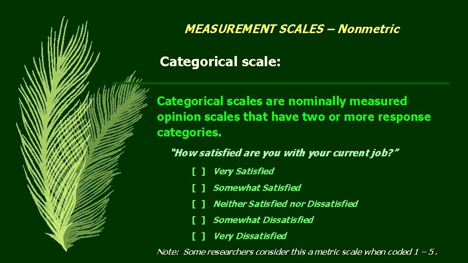 MEASUREMENT SCALES – Nonmetric Categorical scale: Categorical scales are nominally measured opinion scales that