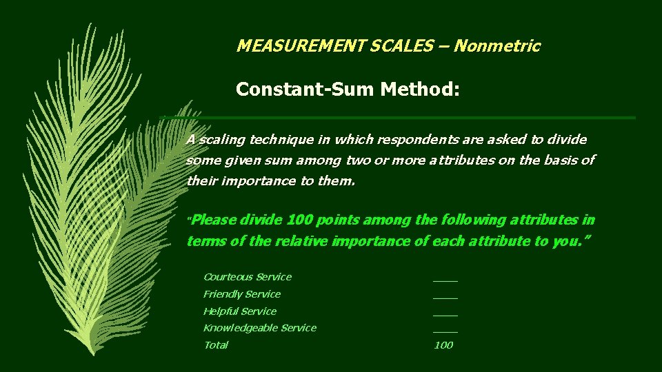 MEASUREMENT SCALES – Nonmetric Constant-Sum Method: A scaling technique in which respondents are asked