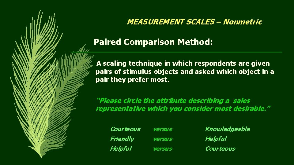 MEASUREMENT SCALES – Nonmetric Paired Comparison Method: A scaling technique in which respondents are