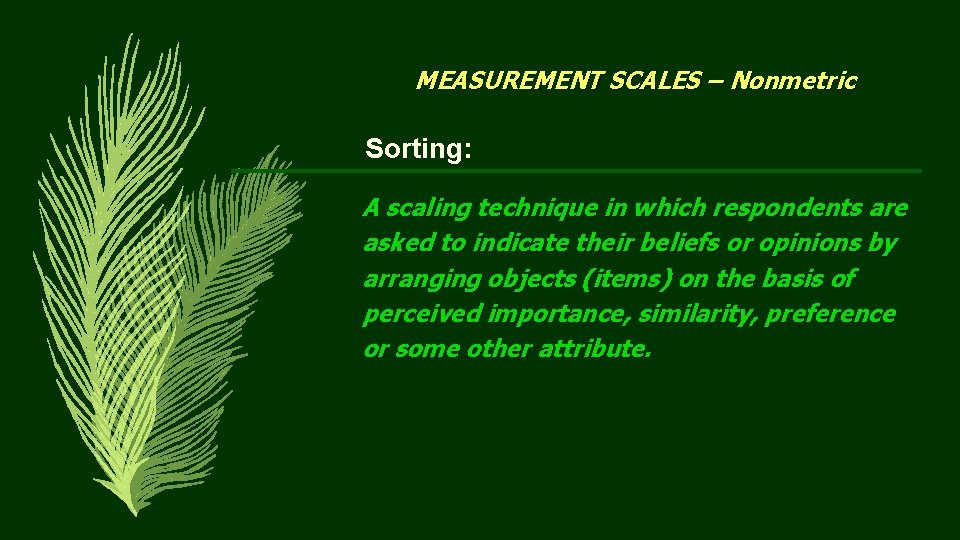 MEASUREMENT SCALES – Nonmetric Sorting: A scaling technique in which respondents are asked to