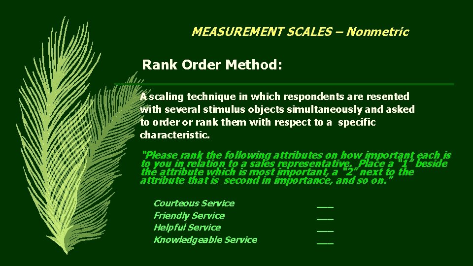 MEASUREMENT SCALES – Nonmetric Rank Order Method: A scaling technique in which respondents are