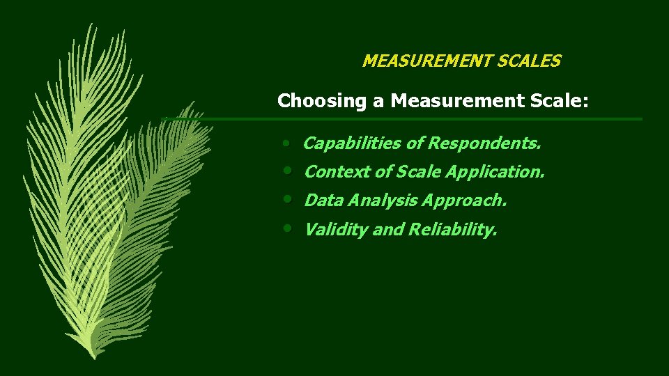 MEASUREMENT SCALES Choosing a Measurement Scale: • Capabilities of Respondents. • Context of Scale