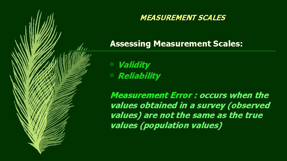 MEASUREMENT SCALES Assessing Measurement Scales: • Validity • Reliability Measurement Error : occurs when