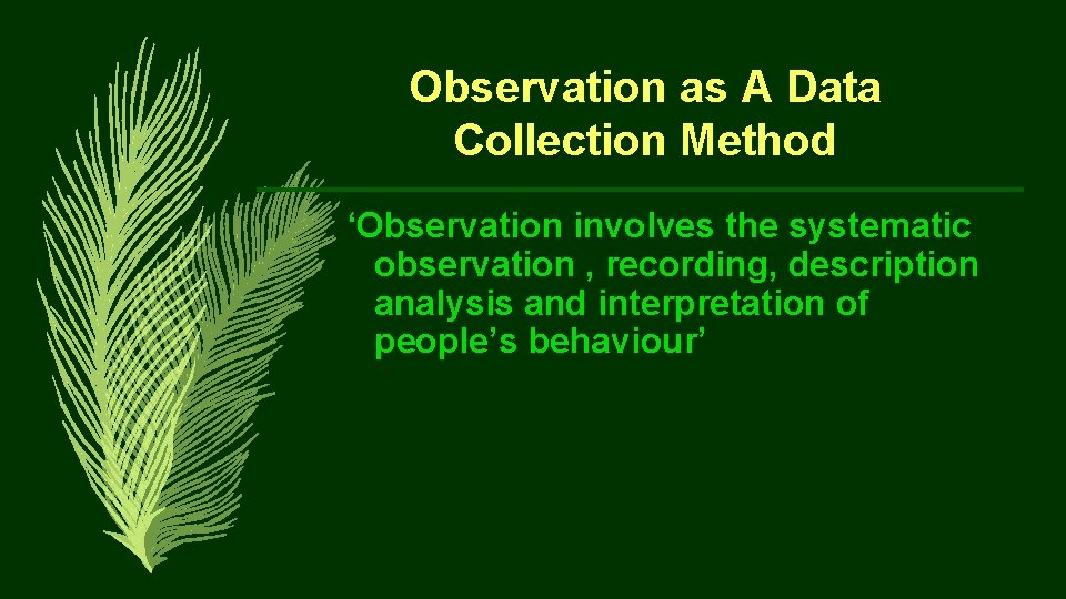Observation as A Data Collection Method ‘Observation involves the systematic observation , recording, description