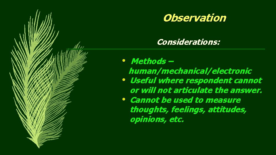 Observation Considerations: • Methods – human/mechanical/electronic • Useful where respondent cannot or will not