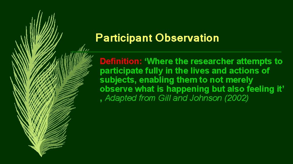 Participant Observation Definition: ‘Where the researcher attempts to participate fully in the lives and
