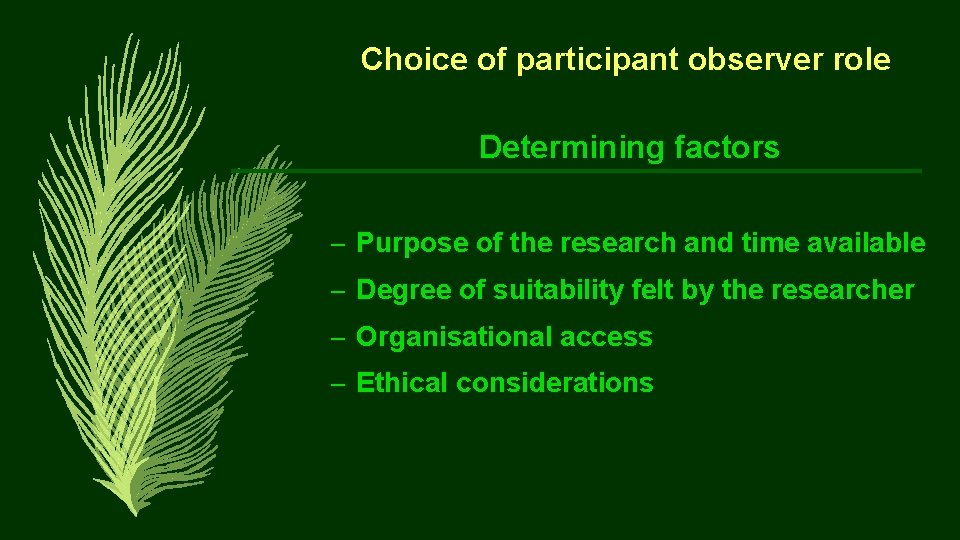 Choice of participant observer role Determining factors – Purpose of the research and time