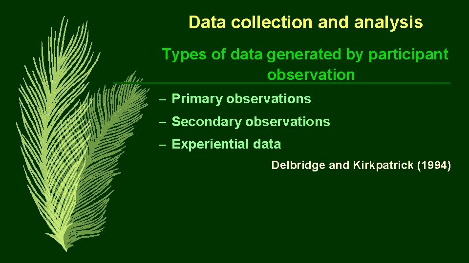 Data collection and analysis Types of data generated by participant observation – Primary observations