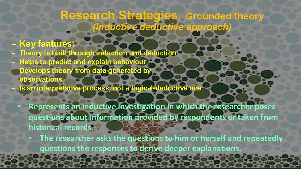 Research Strategies; Grounded theory (Inductive deductive approach) – Key features: – Theory is built