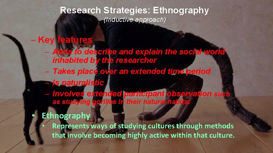 Research Strategies: Ethnography (Inductive approach) – Key features – Aims to describe and explain