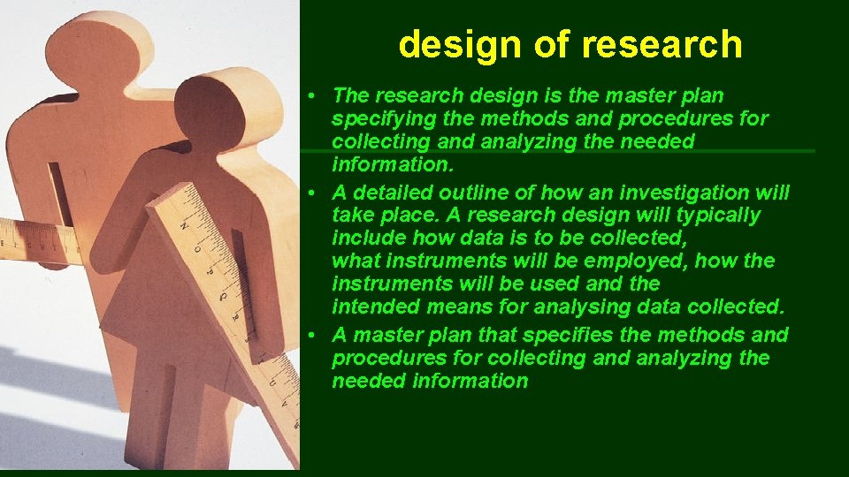 design of research • The research design is the master plan specifying the methods
