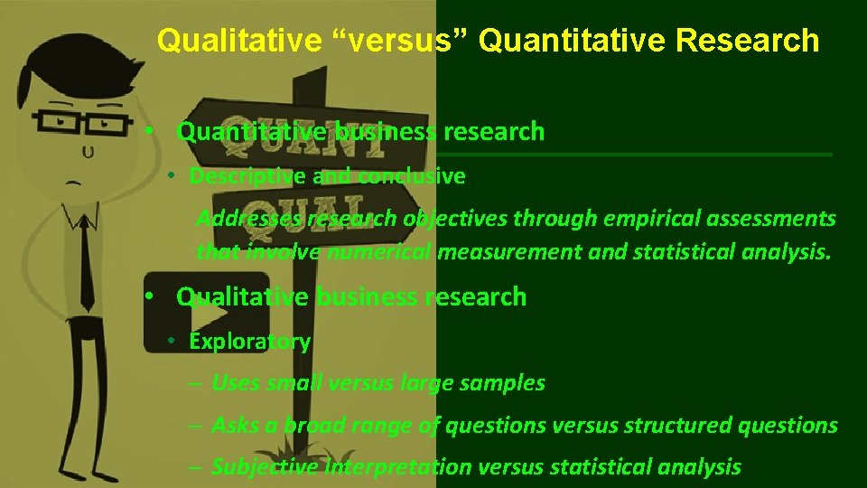 Qualitative “versus” Quantitative Research • Quantitative business research • Descriptive and conclusive Addresses research