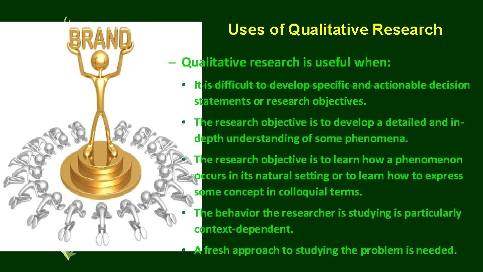 Uses of Qualitative Research – Qualitative research is useful when: • It is difficult