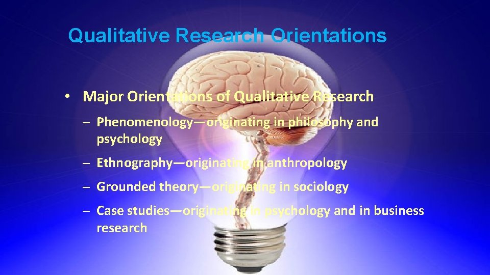 Qualitative Research Orientations • Major Orientations of Qualitative Research – Phenomenology—originating in philosophy and