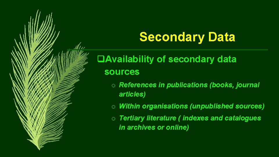 Secondary Data q. Availability of secondary data sources o References in publications (books, journal