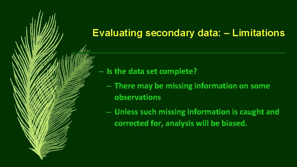Evaluating secondary data: – Limitations – Is the data set complete? – There may