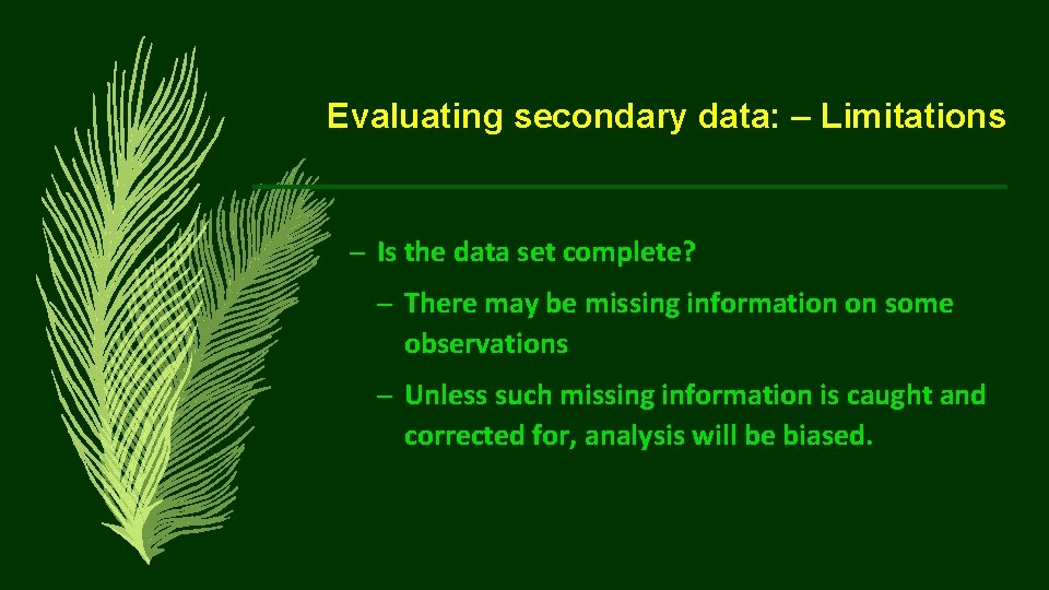 Evaluating secondary data: – Limitations – Is the data set complete? – There may
