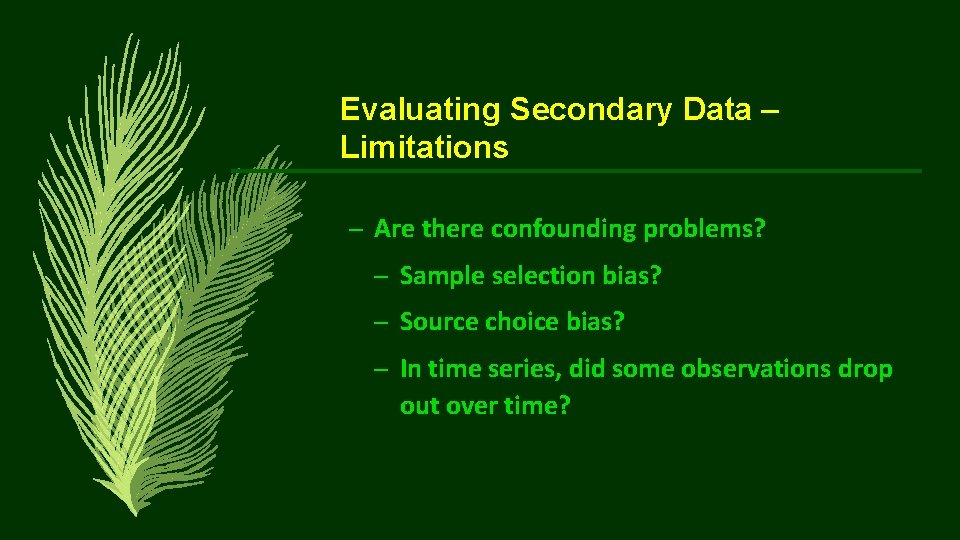 Evaluating Secondary Data – Limitations – Are there confounding problems? – Sample selection bias?