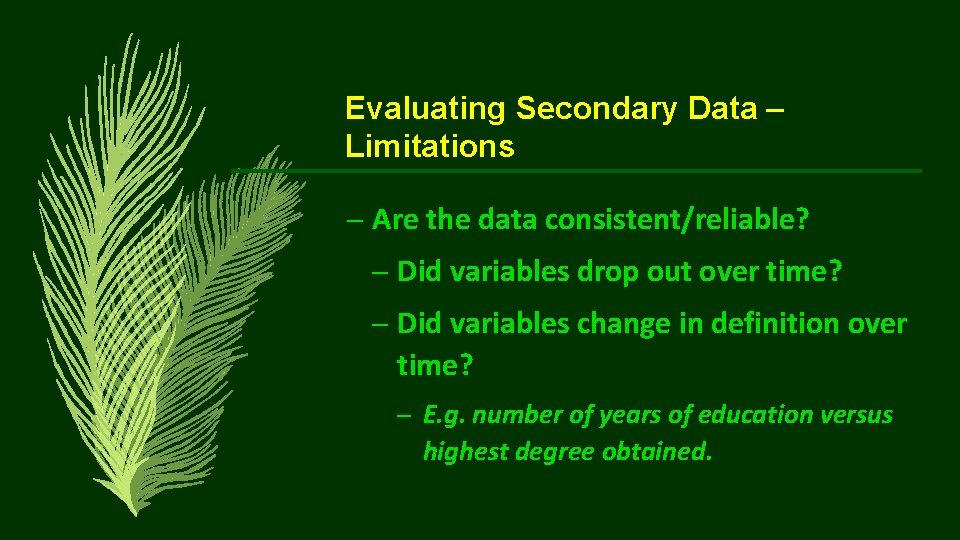 Evaluating Secondary Data – Limitations – Are the data consistent/reliable? – Did variables drop