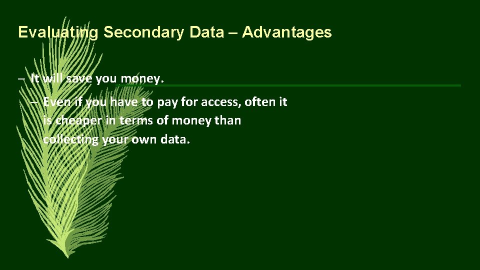 Evaluating Secondary Data – Advantages – It will save you money. – Even if