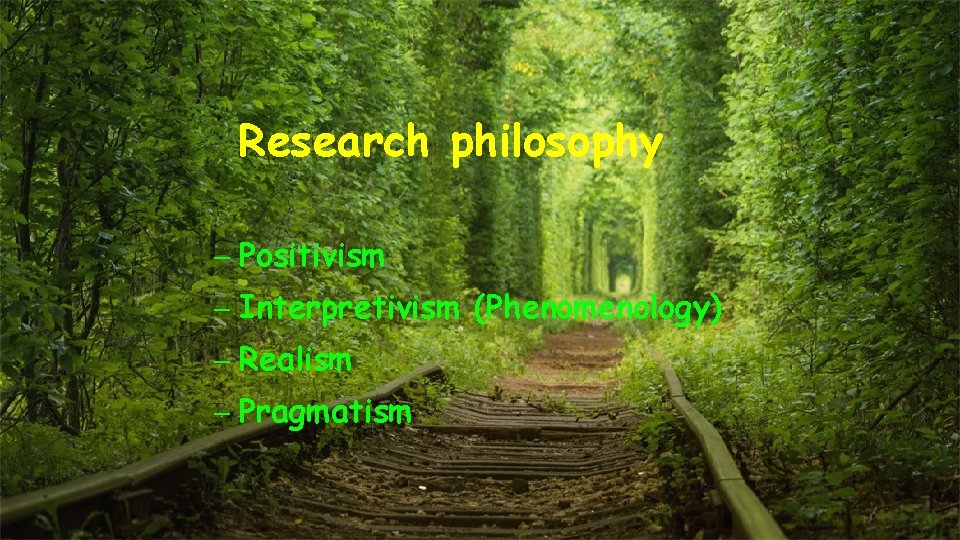 Research philosophy – Positivism – Interpretivism (Phenomenology) – Realism – Pragmatism 