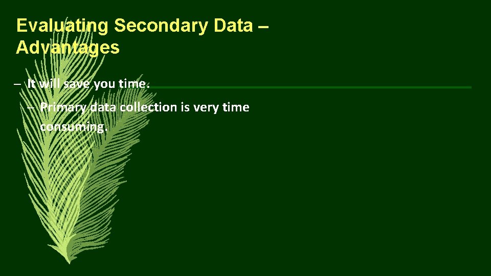Evaluating Secondary Data – Advantages – It will save you time. – Primary data