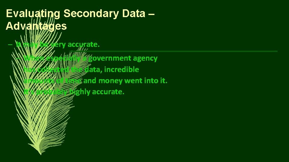 Evaluating Secondary Data – Advantages – It may be very accurate. – When especially