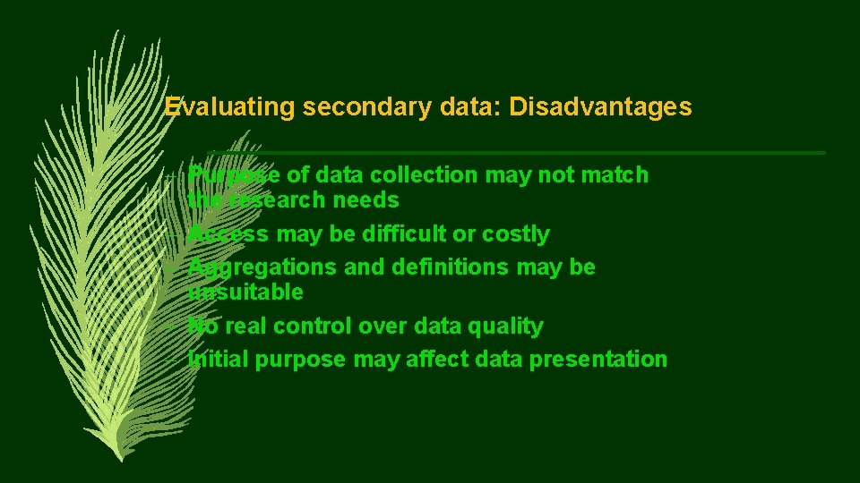 Evaluating secondary data: Disadvantages – Purpose of data collection may not match the research
